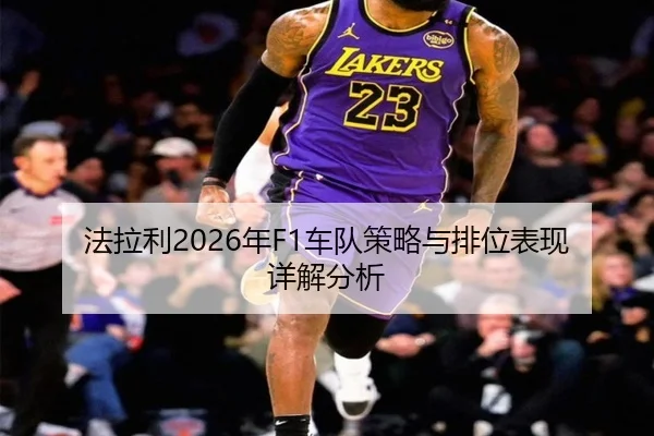 法拉利2026年F1车队策略与排位表现详解分析